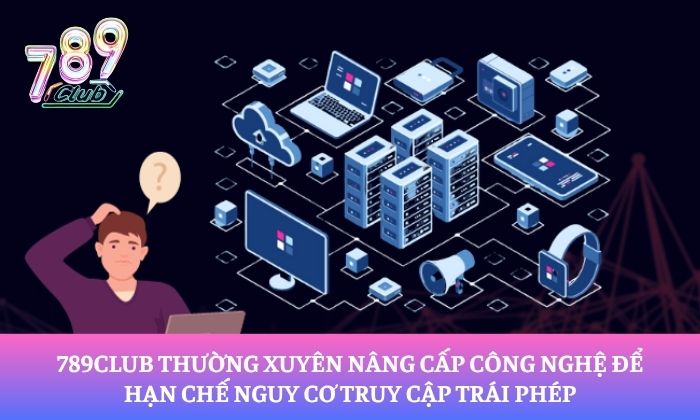 789Club thường xuyên nâng cấp công nghệ để hạn chế nguy cơ truy cập trái phép