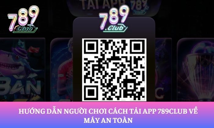 Tải app 789Club 2 Hướng dẫn người chơi cách tải app 789Club về máy an toàn