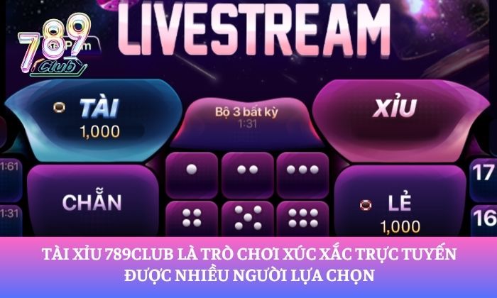 Tài xỉu 789Club là trò chơi xúc xắc trực tuyến được nhiều người lựa chọn